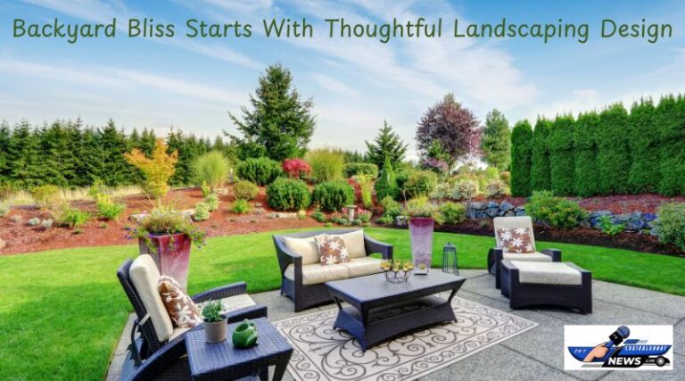 Backyard Bliss Starts With Thoughtful Landscaping Design