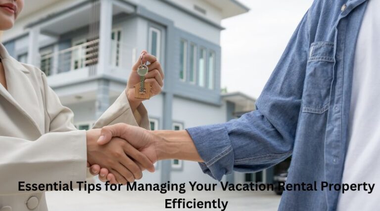 Essential Tips for Managing Your Vacation Rental Property Efficiently